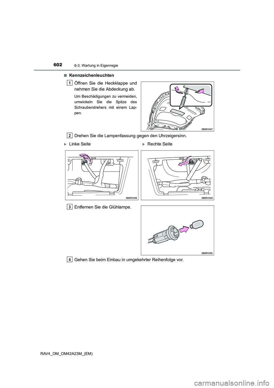 TOYOTA RAV4 2014 Betriebsanleitungen (in German) 6026-3. Wartung in Eigenregie
RAV4_OM_OM42A23M_(EM)■
Kennzeichenleuchten
Öffnen Sie die Heckklappe und
nehmen Sie die Abdeckung ab.
Um Beschädigungen zu vermeiden,
umwickeln Sie die Spitze des
Sch TOYOTA RAV4 2014 Betriebsanleitungen (in German) 6026-3. Wartung in Eigenregie
RAV4_OM_OM42A23M_(EM)■
Kennzeichenleuchten
Öffnen Sie die Heckklappe und
nehmen Sie die Abdeckung ab.
Um Beschädigungen zu vermeiden,
umwickeln Sie die Spitze des
Sch