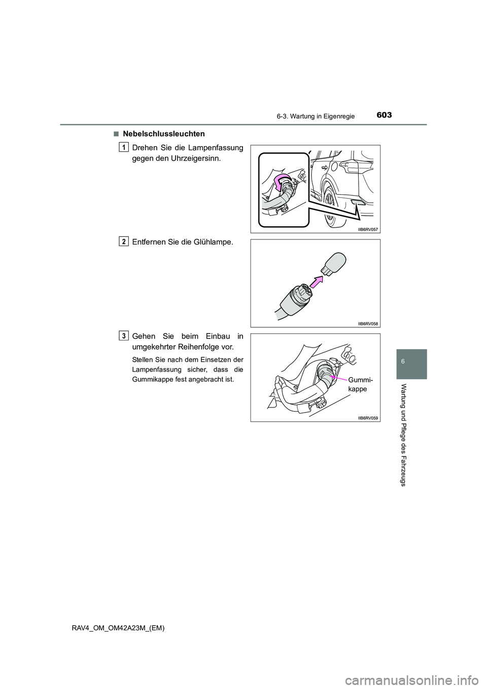TOYOTA RAV4 2014 Betriebsanleitungen (in German) 6036-3. Wartung in Eigenregie
6
Wartung und Pflege des Fahrzeugs
RAV4_OM_OM42A23M_(EM)■
Nebelschlussleuchten
Drehen Sie die Lampenfassung
gegen den Uhrzeigersinn.
Entfernen Sie die Glühlampe.
Gehen TOYOTA RAV4 2014 Betriebsanleitungen (in German) 6036-3. Wartung in Eigenregie
6
Wartung und Pflege des Fahrzeugs
RAV4_OM_OM42A23M_(EM)■
Nebelschlussleuchten
Drehen Sie die Lampenfassung
gegen den Uhrzeigersinn.
Entfernen Sie die Glühlampe.
Gehen