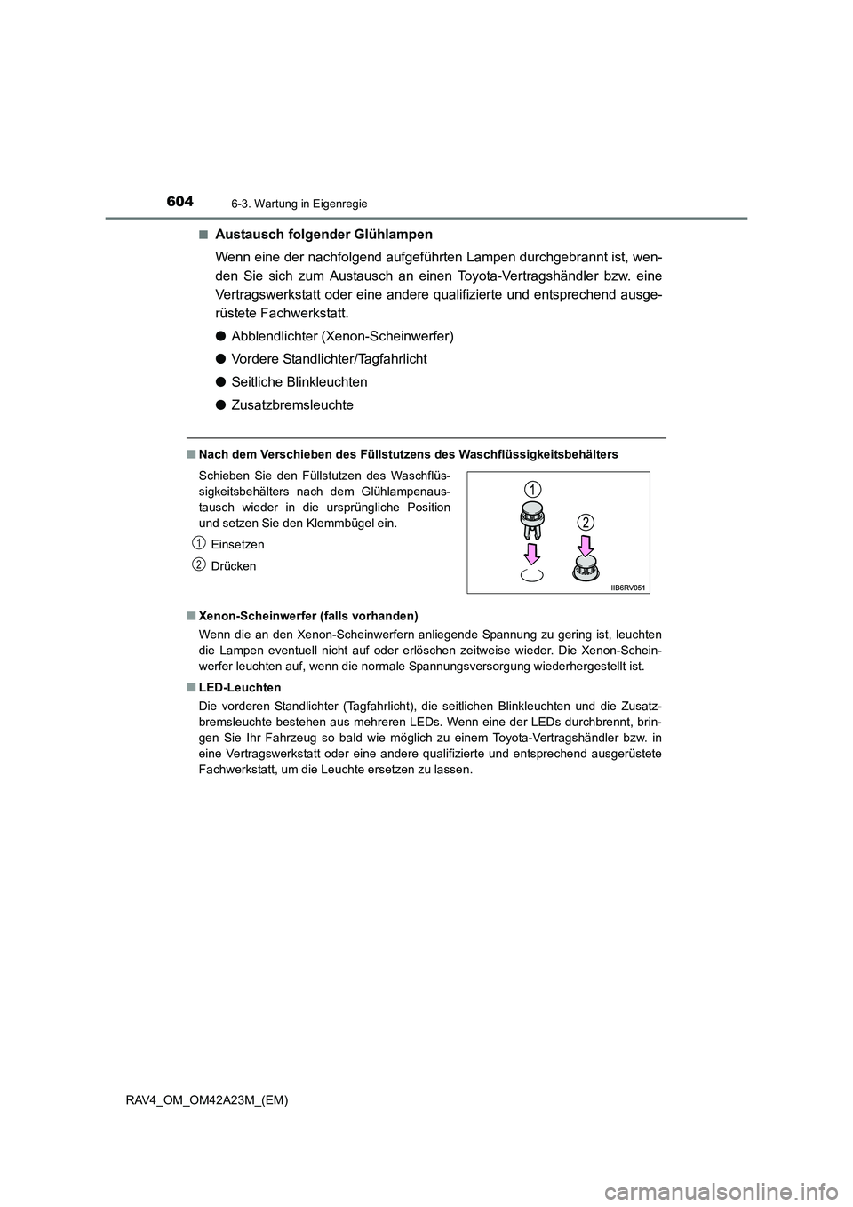 TOYOTA RAV4 2014 Betriebsanleitungen (in German) 6046-3. Wartung in Eigenregie
RAV4_OM_OM42A23M_(EM)■
Austausch folgender Glühlampen
Wenn eine der nachfolgend aufgeführten Lampen durchgebrannt ist, wen-
den Sie sich zum Austausch an einen Toyota TOYOTA RAV4 2014 Betriebsanleitungen (in German) 6046-3. Wartung in Eigenregie
RAV4_OM_OM42A23M_(EM)■
Austausch folgender Glühlampen
Wenn eine der nachfolgend aufgeführten Lampen durchgebrannt ist, wen-
den Sie sich zum Austausch an einen Toyota
