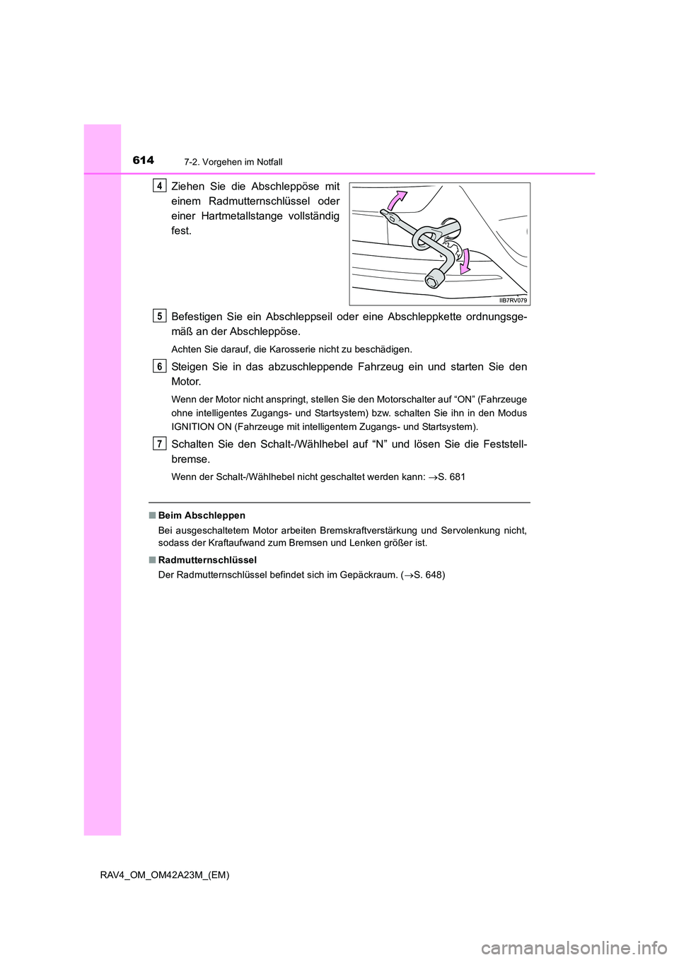 TOYOTA RAV4 2014 Betriebsanleitungen (in German) 6147-2. Vorgehen im Notfall
RAV4_OM_OM42A23M_(EM)
Ziehen Sie die Abschleppöse mit
einem Radmutternschlüssel oder
einer Hartmetallstange vollständig
fest.
Befestigen Sie ein Abschleppseil oder eine TOYOTA RAV4 2014 Betriebsanleitungen (in German) 6147-2. Vorgehen im Notfall
RAV4_OM_OM42A23M_(EM)
Ziehen Sie die Abschleppöse mit
einem Radmutternschlüssel oder
einer Hartmetallstange vollständig
fest.
Befestigen Sie ein Abschleppseil oder eine