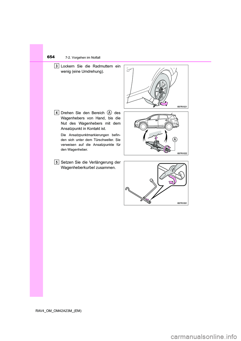 TOYOTA RAV4 2014  Betriebsanleitungen (in German) 6547-2. Vorgehen im Notfall
RAV4_OM_OM42A23M_(EM)
Lockern Sie die Radmuttern ein
wenig (eine Umdrehung).
Drehen Sie den Bereich   des
Wagenhebers von Hand, bis die
Nut des Wagenhebers mit dem
Ansatzpu