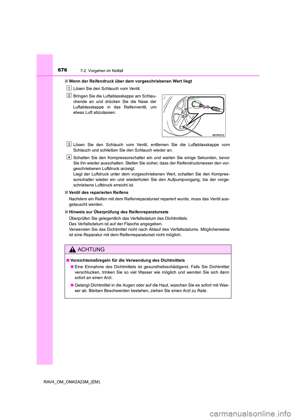 TOYOTA RAV4 2014 Betriebsanleitungen (in German) 6767-2. Vorgehen im Notfall
RAV4_OM_OM42A23M_(EM)■
Wenn der Reifendruck über dem vorgeschriebenen Wert liegt
Lösen Sie den Schlauch vom Ventil.
Lösen Sie den Schlauch vom Ventil, entfernen Sie di TOYOTA RAV4 2014 Betriebsanleitungen (in German) 6767-2. Vorgehen im Notfall
RAV4_OM_OM42A23M_(EM)■
Wenn der Reifendruck über dem vorgeschriebenen Wert liegt
Lösen Sie den Schlauch vom Ventil.
Lösen Sie den Schlauch vom Ventil, entfernen Sie di