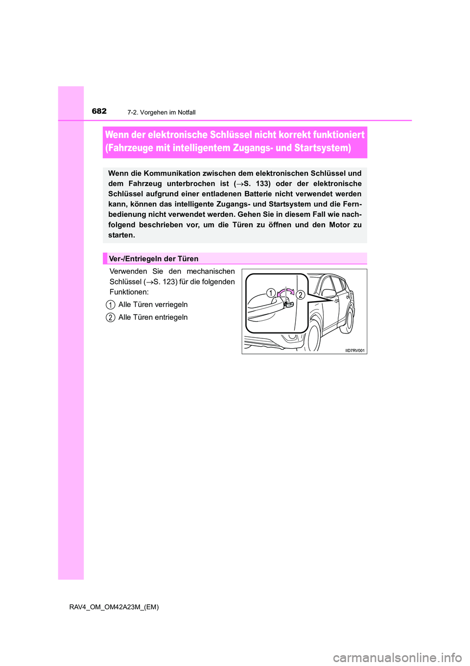 TOYOTA RAV4 2014  Betriebsanleitungen (in German) 6827-2. Vorgehen im Notfall
RAV4_OM_OM42A23M_(EM)
Wenn der elektronische Schlüssel nicht korrekt funktionier t 
(Fahrzeuge mit intelligentem Zugangs- und Star tsystem)
Verwenden Sie den mechanischen
