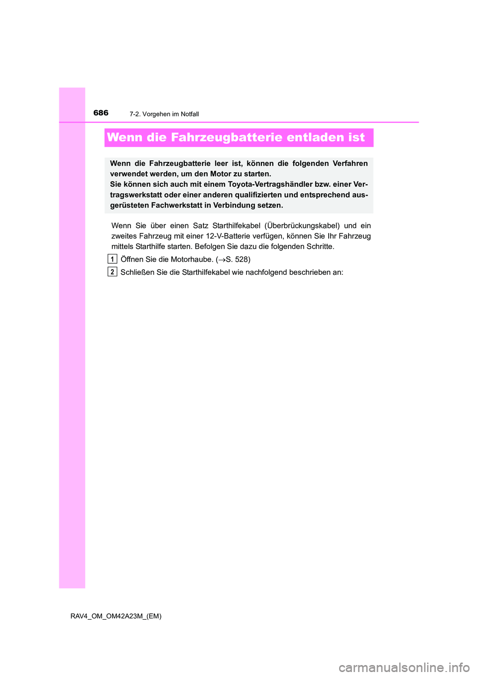 TOYOTA RAV4 2014  Betriebsanleitungen (in German) 6867-2. Vorgehen im Notfall
RAV4_OM_OM42A23M_(EM)
Wenn die Fahrzeugbatterie entladen ist
Wenn Sie über einen Satz Starthilfekabel (Überbrückungskabel) und ein
zweites Fahrzeug mit einer 12-V-Batter