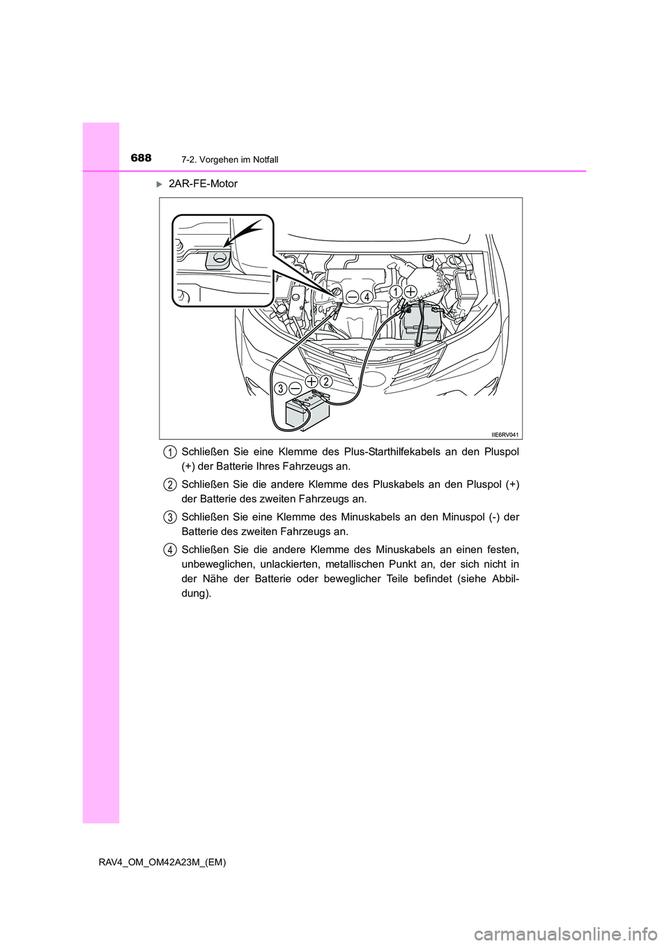 TOYOTA RAV4 2014  Betriebsanleitungen (in German) 6887-2. Vorgehen im Notfall
RAV4_OM_OM42A23M_(EM)
�X2AR-FE-MotorSchließen Sie eine Klemme des Plus-Starthilfekabels an den Pluspol
(+) der Batterie Ihres Fahrzeugs an.
Schließen Sie die andere Klemm