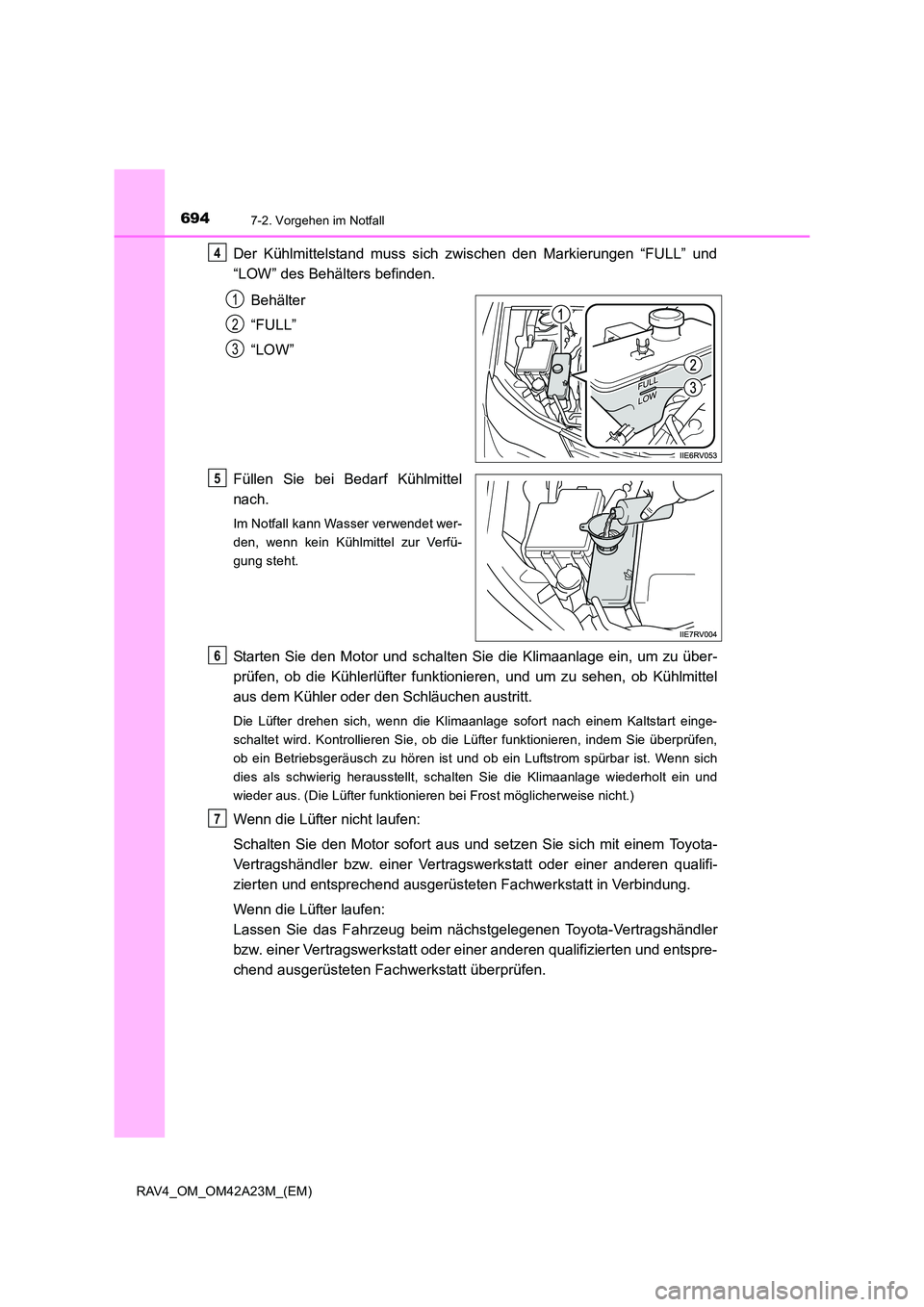 TOYOTA RAV4 2014 Betriebsanleitungen (in German) 6947-2. Vorgehen im Notfall
RAV4_OM_OM42A23M_(EM)
Der Kühlmittelstand muss sich zwischen den Markierungen “FULL” und
“LOW” des Behälters befinden.Behälter
“FULL”
“LOW”
Füllen Sie b TOYOTA RAV4 2014 Betriebsanleitungen (in German) 6947-2. Vorgehen im Notfall
RAV4_OM_OM42A23M_(EM)
Der Kühlmittelstand muss sich zwischen den Markierungen “FULL” und
“LOW” des Behälters befinden.Behälter
“FULL”
“LOW”
Füllen Sie b