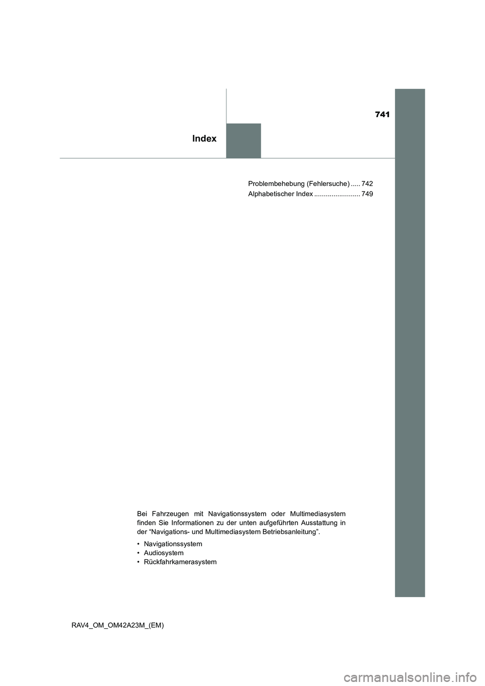TOYOTA RAV4 2014  Betriebsanleitungen (in German) 741
Index
RAV4_OM_OM42A23M_(EM)Problembehebung (Fehlersuche) ..... 742
Alphabetischer Index ........................ 749
Bei Fahrzeugen mit Navigationssystem oder Multimediasystem
finden Sie Informati