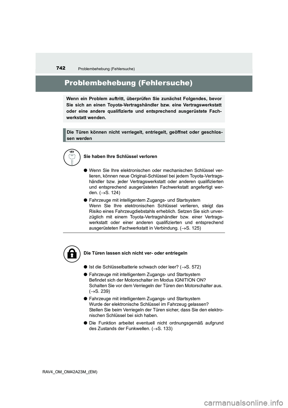 TOYOTA RAV4 2014  Betriebsanleitungen (in German) 742Problembehebung (Fehlersuche)
RAV4_OM_OM42A23M_(EM)
Problembehebung (Fehlersuche)
●Wenn Sie Ihre elektronischen oder mechanischen Schlüssel ver-
lieren, können neue Original-Schlüssel bei jede