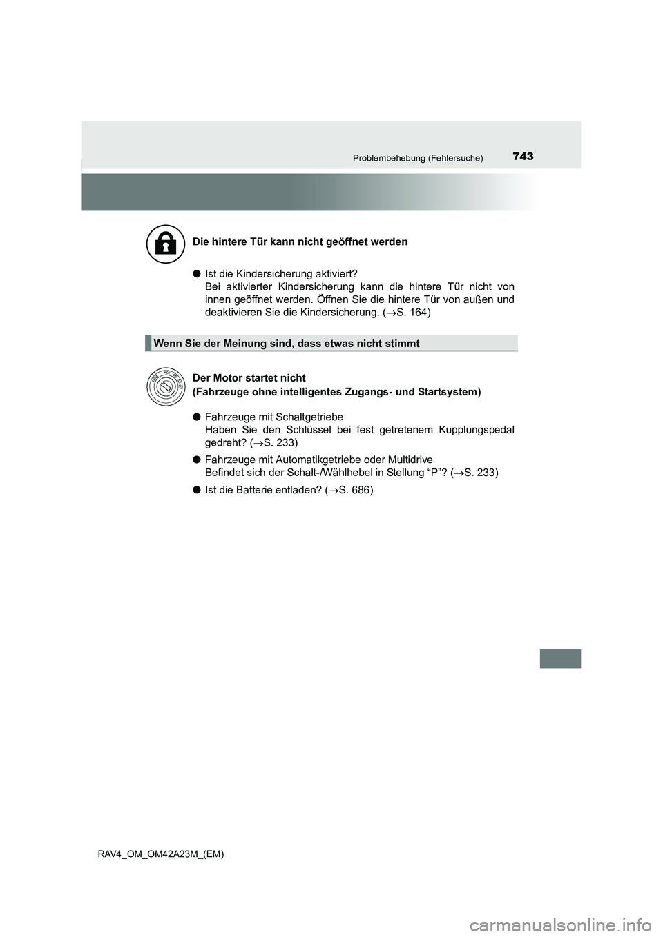 TOYOTA RAV4 2014  Betriebsanleitungen (in German) 743Problembehebung (Fehlersuche)
RAV4_OM_OM42A23M_(EM)
●Ist die Kindersicherung aktiviert? 
Bei aktivierter Kindersicherung k ann die hintere Tür nicht von
innen geöffnet werden. Öffnen Sie die h