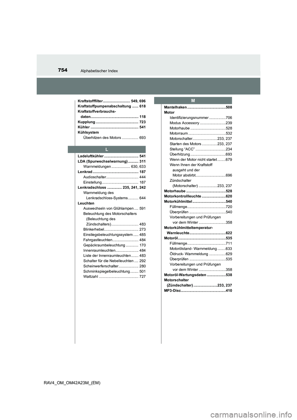 TOYOTA RAV4 2014 Betriebsanleitungen (in German) 754Alphabetischer Index
RAV4_OM_OM42A23M_(EM)
Kraftstofffilter .......................... 549, 696
Kraftstoffpumpenabschaltung ...... 618
Kraftstoffverbrauchs-daten.................................... TOYOTA RAV4 2014 Betriebsanleitungen (in German) 754Alphabetischer Index
RAV4_OM_OM42A23M_(EM)
Kraftstofffilter .......................... 549, 696
Kraftstoffpumpenabschaltung ...... 618
Kraftstoffverbrauchs-daten....................................