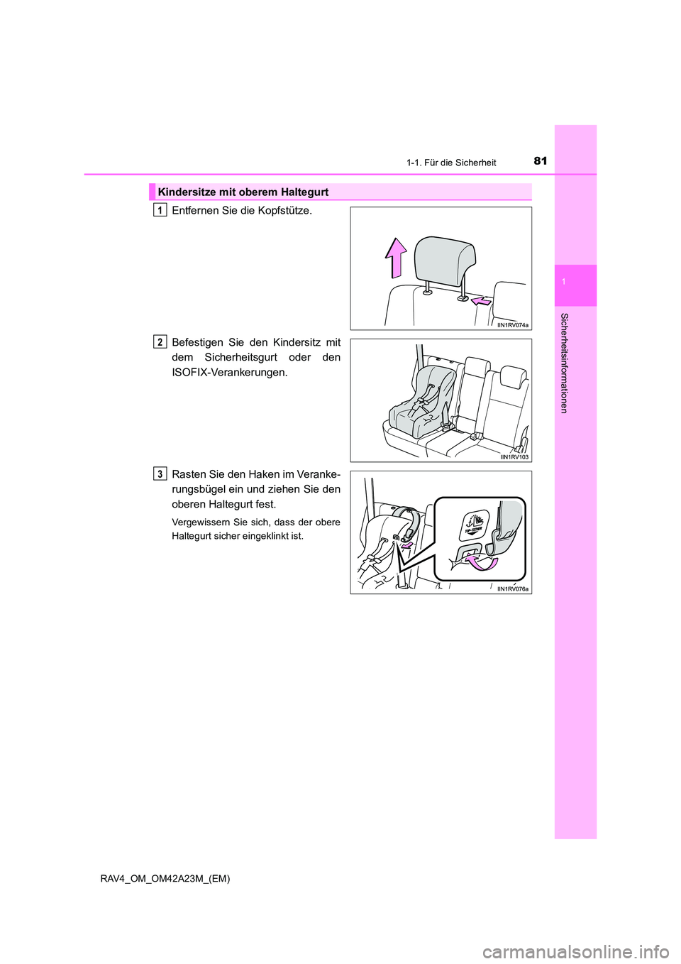 TOYOTA RAV4 2014 Betriebsanleitungen (in German) 811-1. Für die Sicherheit
1
RAV4_OM_OM42A23M_(EM)
Sicherheitsinformationen
Entfernen Sie die Kopfstütze.
Befestigen Sie den Kindersitz mit
dem Sicherheitsgurt oder den
ISOFIX-Verankerungen.
Rasten S TOYOTA RAV4 2014 Betriebsanleitungen (in German) 811-1. Für die Sicherheit
1
RAV4_OM_OM42A23M_(EM)
Sicherheitsinformationen
Entfernen Sie die Kopfstütze.
Befestigen Sie den Kindersitz mit
dem Sicherheitsgurt oder den
ISOFIX-Verankerungen.
Rasten S