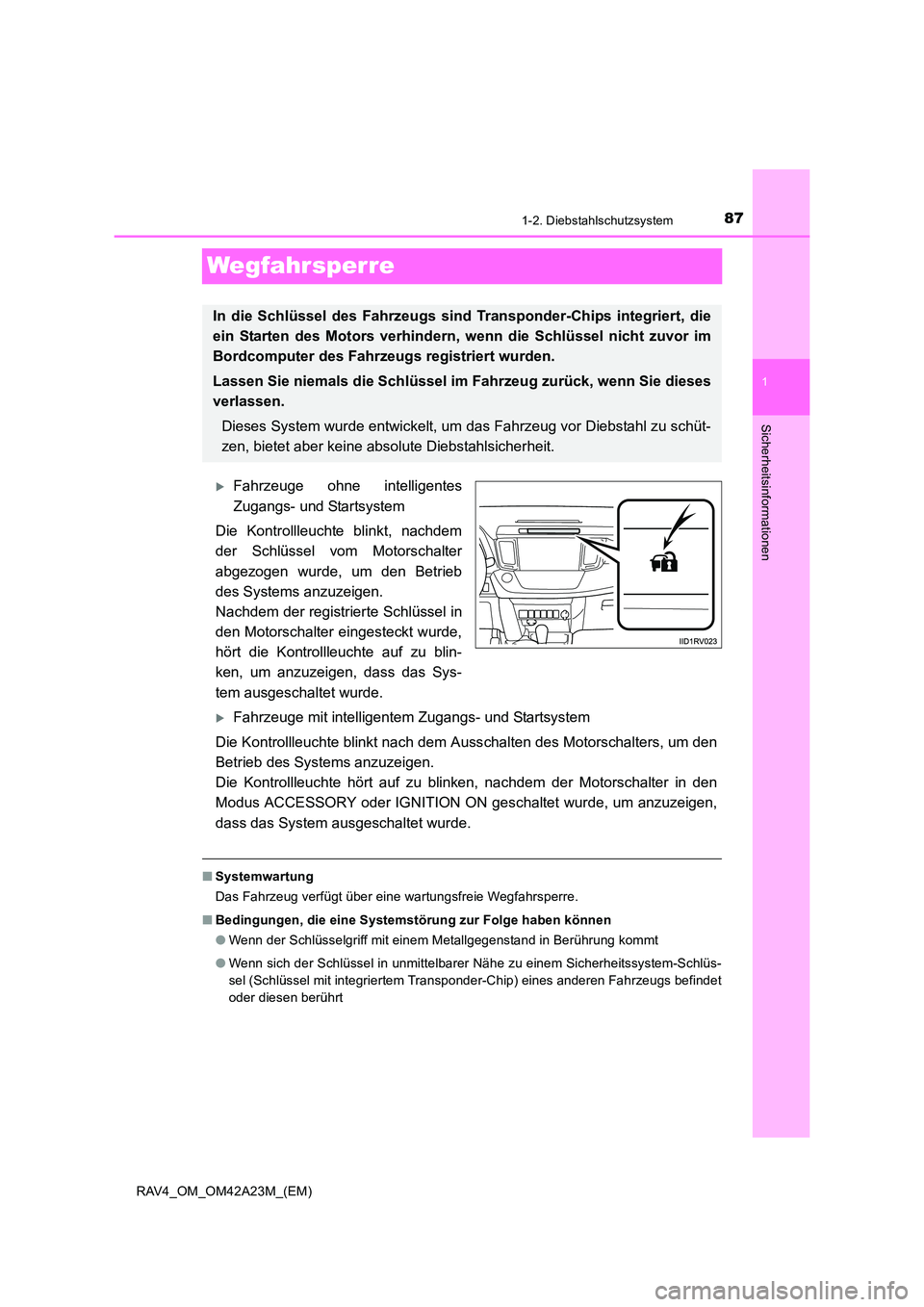 TOYOTA RAV4 2014  Betriebsanleitungen (in German) 87
1
1-2. Diebstahlschutzsystem
RAV4_OM_OM42A23M_(EM)
Sicherheitsinformationen
Wegfahrsperre
�XFahrzeuge ohne intelligentes
Zugangs- und Startsystem
Die Kontrollleuchte blinkt, nachdem
der Schlüssel 