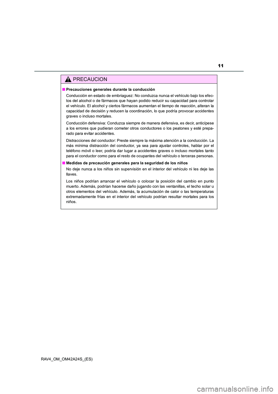 TOYOTA RAV4 2014  Manual del propietario (in Spanish) 11
RAV4_OM_OM42A24S_(ES)
PRECAUCION
■Precauciones generales durante la conducción
Conducción en estado de embriaguez: No conduzca nunca el vehículo bajo los efec-
tos del alcohol o de fármacos q