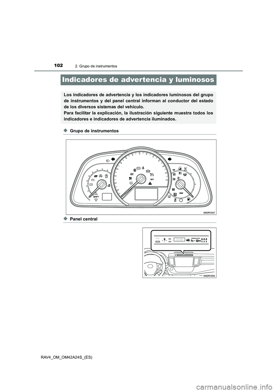 TOYOTA RAV4 2014 Manual del propietario (in Spanish) 1022. Grupo de instrumentos
RAV4_OM_OM42A24S_(ES)
Indicadores de advertencia y luminosos
◆Grupo de instrumentos
◆Panel central
Los indicadores de advertencia y los indicadores luminosos del grupo
TOYOTA RAV4 2014 Manual del propietario (in Spanish) 1022. Grupo de instrumentos
RAV4_OM_OM42A24S_(ES)
Indicadores de advertencia y luminosos
◆Grupo de instrumentos
◆Panel central
Los indicadores de advertencia y los indicadores luminosos del grupo