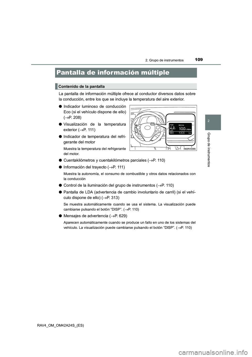 TOYOTA RAV4 2014 Manual del propietario (in Spanish) 109
2
2. Grupo de instrumentos
Grupo de instrumentos
RAV4_OM_OM42A24S_(ES)
Pantalla de infor mación múltiple
La pantalla de información múltiple ofrece al conductor diversos datos sobre
la conducc TOYOTA RAV4 2014 Manual del propietario (in Spanish) 109
2
2. Grupo de instrumentos
Grupo de instrumentos
RAV4_OM_OM42A24S_(ES)
Pantalla de infor mación múltiple
La pantalla de información múltiple ofrece al conductor diversos datos sobre
la conducc