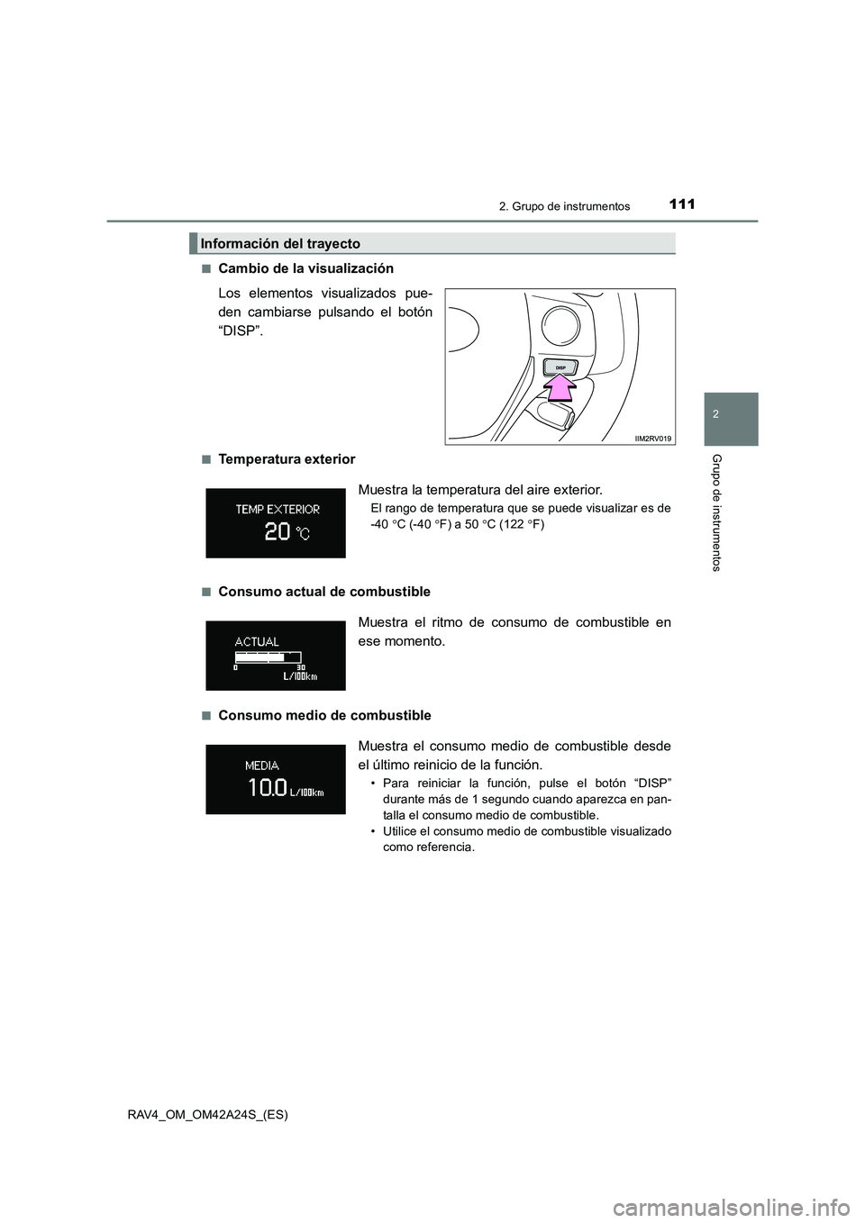 TOYOTA RAV4 2014 Manual del propietario (in Spanish) 1112. Grupo de instrumentos
2
Grupo de instrumentos
RAV4_OM_OM42A24S_(ES)■
Cambio de la visualización
Los elementos visualizados pue-
den cambiarse pulsando el botón
“DISP”.
■Temperatura ex TOYOTA RAV4 2014 Manual del propietario (in Spanish) 1112. Grupo de instrumentos
2
Grupo de instrumentos
RAV4_OM_OM42A24S_(ES)■
Cambio de la visualización
Los elementos visualizados pue-
den cambiarse pulsando el botón
“DISP”.
■Temperatura ex