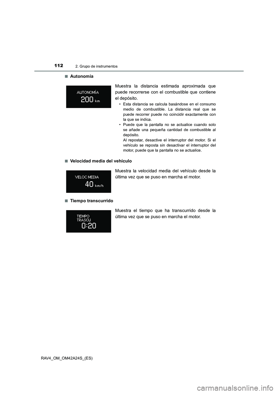 TOYOTA RAV4 2014 Manual del propietario (in Spanish) 1122. Grupo de instrumentos
RAV4_OM_OM42A24S_(ES)■
Autonomía
■Velocidad media del vehículo
■Tiempo transcurrido
Muestra la distancia estimada aproximada que
puede recorrerse con el combustibl TOYOTA RAV4 2014 Manual del propietario (in Spanish) 1122. Grupo de instrumentos
RAV4_OM_OM42A24S_(ES)■
Autonomía
■Velocidad media del vehículo
■Tiempo transcurrido
Muestra la distancia estimada aproximada que
puede recorrerse con el combustibl
