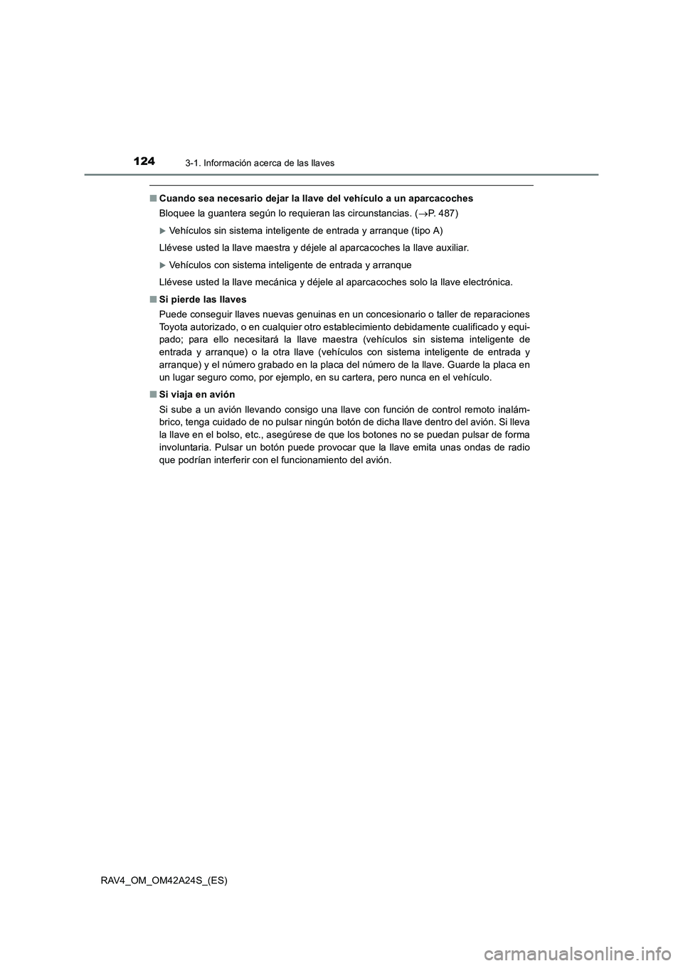 TOYOTA RAV4 2014  Manual del propietario (in Spanish) 1243-1. Información acerca de las llaves
RAV4_OM_OM42A24S_(ES)
■Cuando sea necesario dejar la llave del vehículo a un aparcacoches
Bloquee la guantera según lo requieran las circunstancias. ( →