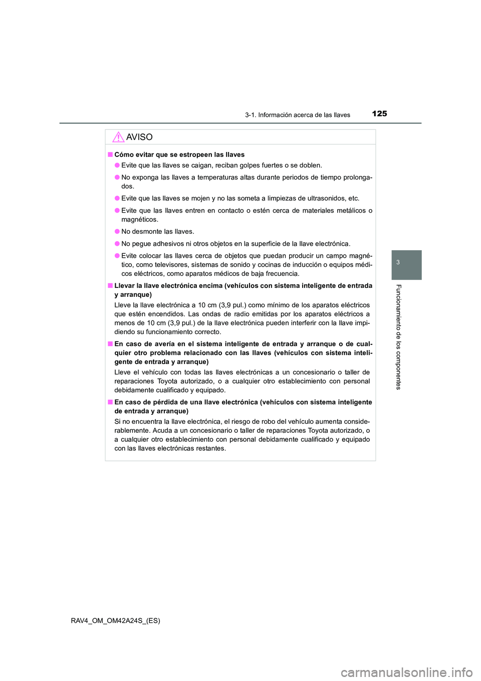 TOYOTA RAV4 2014  Manual del propietario (in Spanish) 1253-1. Información acerca de las llaves
3
Funcionamiento de los componentes
RAV4_OM_OM42A24S_(ES)
AV I S O
■Cómo evitar que se estropeen las llaves
●Evite que las llaves se caigan, reciban golp