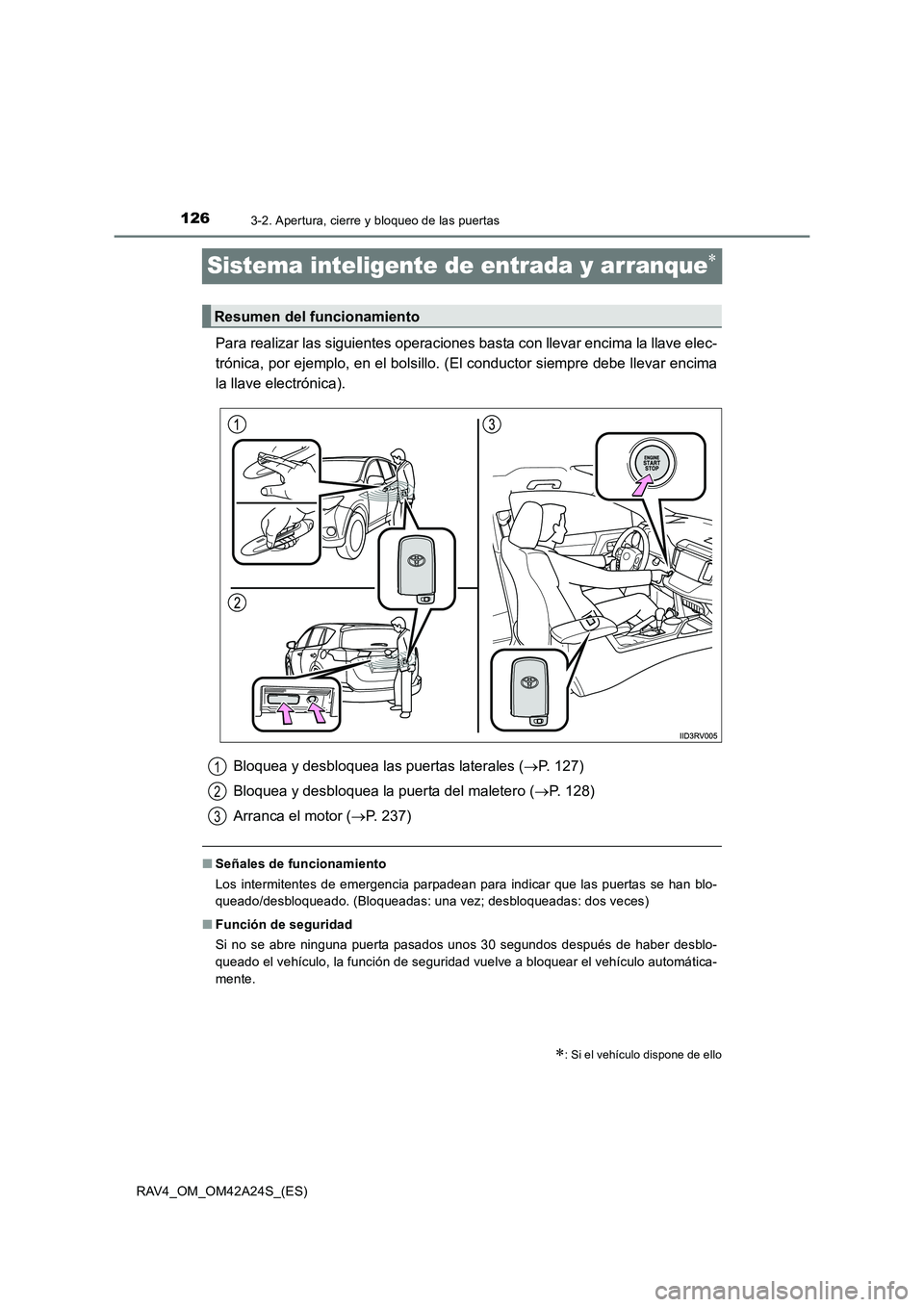 TOYOTA RAV4 2014  Manual del propietario (in Spanish) 1263-2. Apertura, cierre y bloqueo de las puertas
RAV4_OM_OM42A24S_(ES)
Sistema inteligente de entrada y arranque∗
Para realizar las siguientes operaciones basta con llevar encima la llave elec-
tr