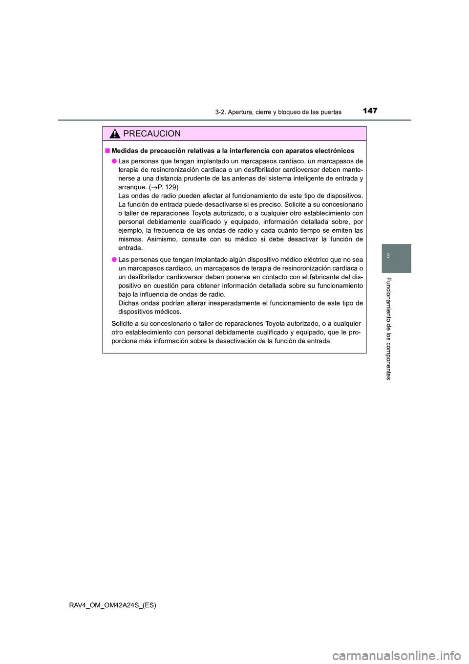 TOYOTA RAV4 2014 Manual del propietario (in Spanish) 1473-2. Apertura, cierre y bloqueo de las puertas
3
Funcionamiento de los componentes
RAV4_OM_OM42A24S_(ES)
PRECAUCION
■Medidas de precaución relativas a la interferencia con aparatos electrónicos TOYOTA RAV4 2014 Manual del propietario (in Spanish) 1473-2. Apertura, cierre y bloqueo de las puertas
3
Funcionamiento de los componentes
RAV4_OM_OM42A24S_(ES)
PRECAUCION
■Medidas de precaución relativas a la interferencia con aparatos electrónicos
