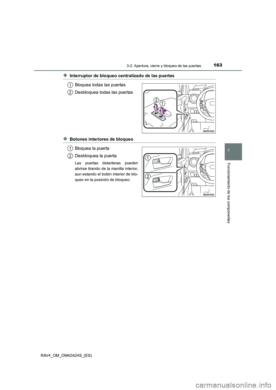 TOYOTA RAV4 2014  Manual del propietario (in Spanish) 1633-2. Apertura, cierre y bloqueo de las puertas
3
Funcionamiento de los componentes
RAV4_OM_OM42A24S_(ES)
◆Interruptor de bloqueo centralizado de las puertasBloquea todas las puertas
Desbloquea to