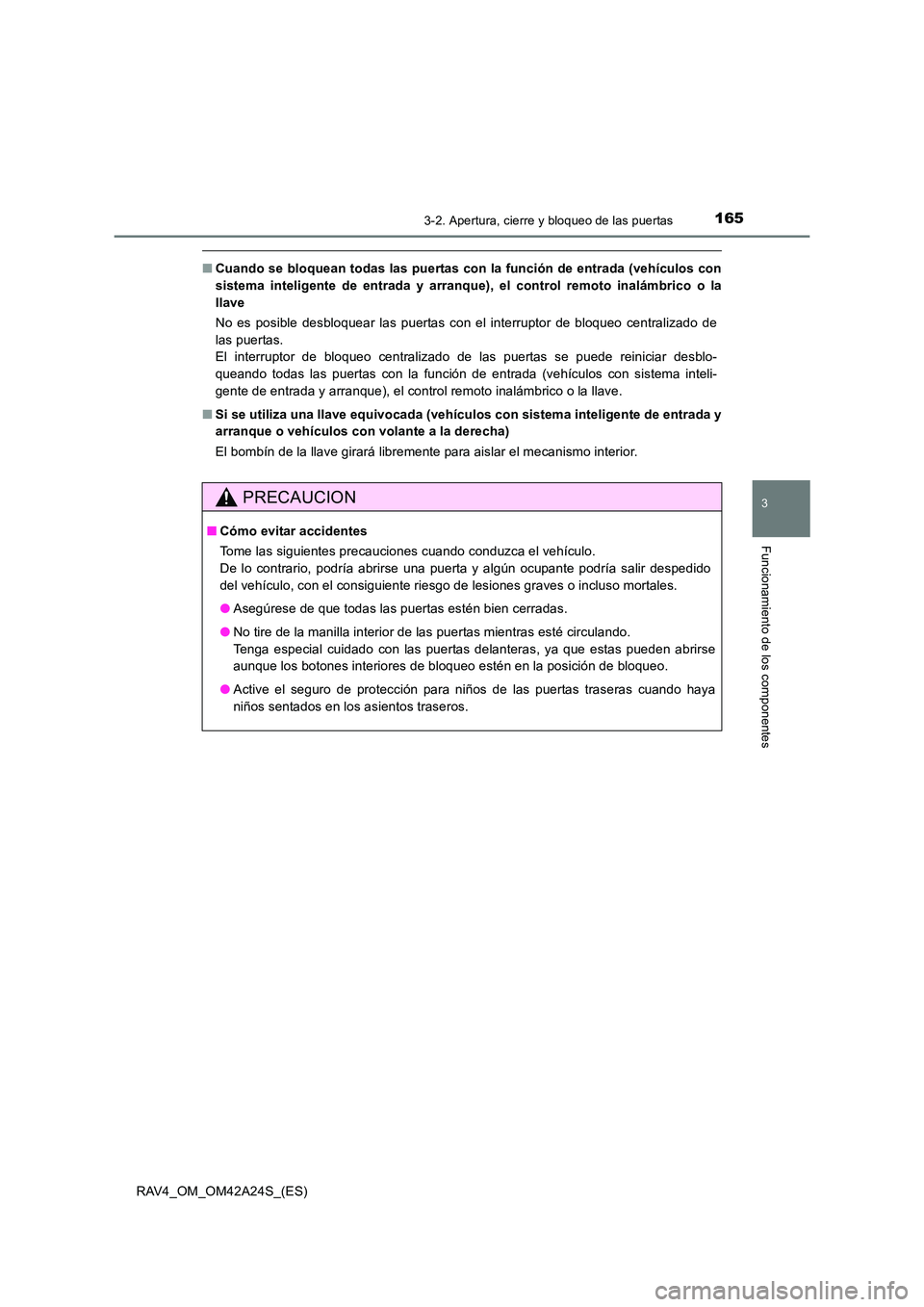 TOYOTA RAV4 2014  Manual del propietario (in Spanish) 1653-2. Apertura, cierre y bloqueo de las puertas
3
Funcionamiento de los componentes
RAV4_OM_OM42A24S_(ES)
■Cuando se bloquean todas las puertas con la función de entrada (vehículos con
sistema i