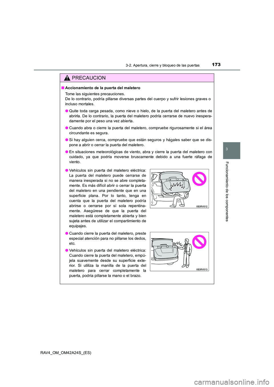 TOYOTA RAV4 2014 Manual del propietario (in Spanish) 1733-2. Apertura, cierre y bloqueo de las puertas
3
Funcionamiento de los componentes
RAV4_OM_OM42A24S_(ES)
PRECAUCION
■Accionamiento de la puerta del maletero
Tome las siguientes precauciones.
De TOYOTA RAV4 2014 Manual del propietario (in Spanish) 1733-2. Apertura, cierre y bloqueo de las puertas
3
Funcionamiento de los componentes
RAV4_OM_OM42A24S_(ES)
PRECAUCION
■Accionamiento de la puerta del maletero
Tome las siguientes precauciones.
De