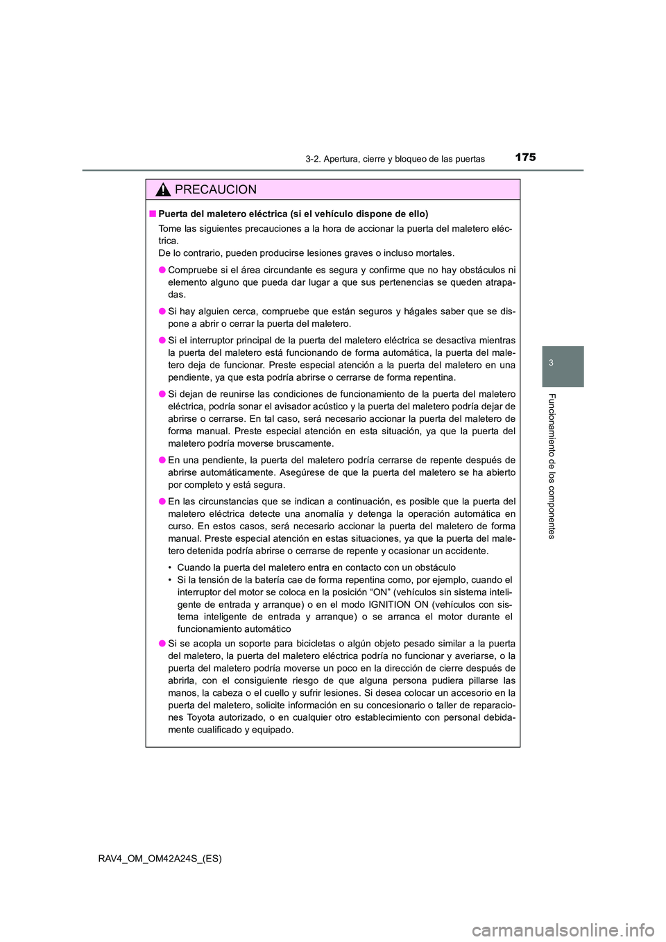 TOYOTA RAV4 2014 Manual del propietario (in Spanish) 1753-2. Apertura, cierre y bloqueo de las puertas
3
Funcionamiento de los componentes
RAV4_OM_OM42A24S_(ES)
PRECAUCION
■Puerta del maletero eléctrica (si el vehículo dispone de ello)
Tome las sigu TOYOTA RAV4 2014 Manual del propietario (in Spanish) 1753-2. Apertura, cierre y bloqueo de las puertas
3
Funcionamiento de los componentes
RAV4_OM_OM42A24S_(ES)
PRECAUCION
■Puerta del maletero eléctrica (si el vehículo dispone de ello)
Tome las sigu