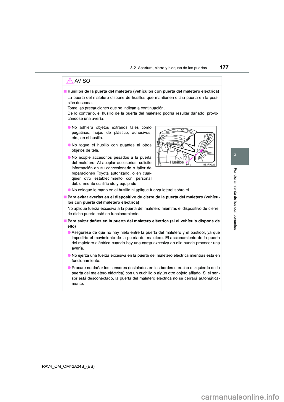 TOYOTA RAV4 2014 Manual del propietario (in Spanish) 1773-2. Apertura, cierre y bloqueo de las puertas
3
Funcionamiento de los componentes
RAV4_OM_OM42A24S_(ES)
AV I S O
■Husillos de la puerta del maletero (vehículos con puerta del maletero eléctric TOYOTA RAV4 2014 Manual del propietario (in Spanish) 1773-2. Apertura, cierre y bloqueo de las puertas
3
Funcionamiento de los componentes
RAV4_OM_OM42A24S_(ES)
AV I S O
■Husillos de la puerta del maletero (vehículos con puerta del maletero eléctric