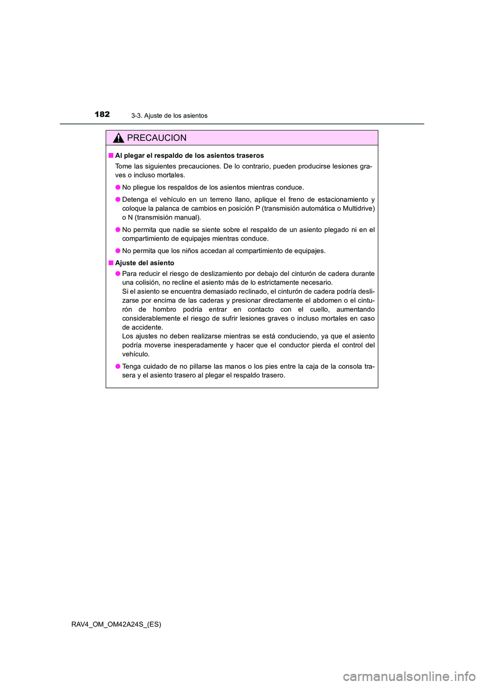 TOYOTA RAV4 2014  Manual del propietario (in Spanish) 1823-3. Ajuste de los asientos
RAV4_OM_OM42A24S_(ES)
PRECAUCION
■Al plegar el respaldo de los asientos traseros
Tome las siguientes precauciones. De lo contrario, pueden producirse lesiones gra-
ves