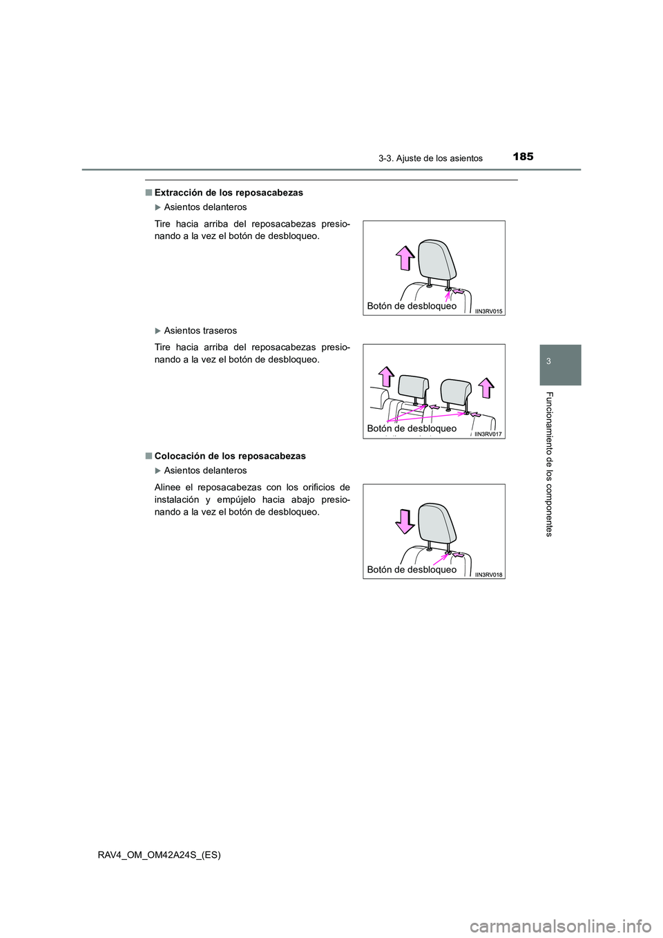 TOYOTA RAV4 2014  Manual del propietario (in Spanish) 1853-3. Ajuste de los asientos
3
Funcionamiento de los componentes
RAV4_OM_OM42A24S_(ES)
■Extracción de los reposacabezas
�XAsientos delanteros
�XAsientos traseros
■ Colocación de los reposacabe
