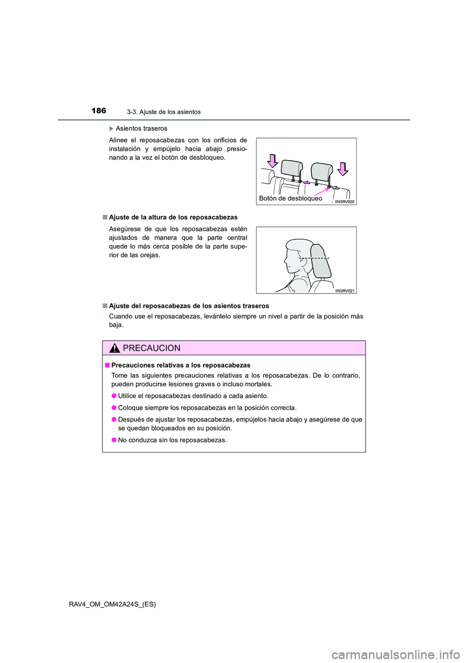 TOYOTA RAV4 2014  Manual del propietario (in Spanish) 1863-3. Ajuste de los asientos
RAV4_OM_OM42A24S_(ES)
�XAsientos traseros
■ Ajuste de la altura de los reposacabezas
■ Ajuste del reposacabezas de los asientos traseros
Cuando use el reposacabezas,
