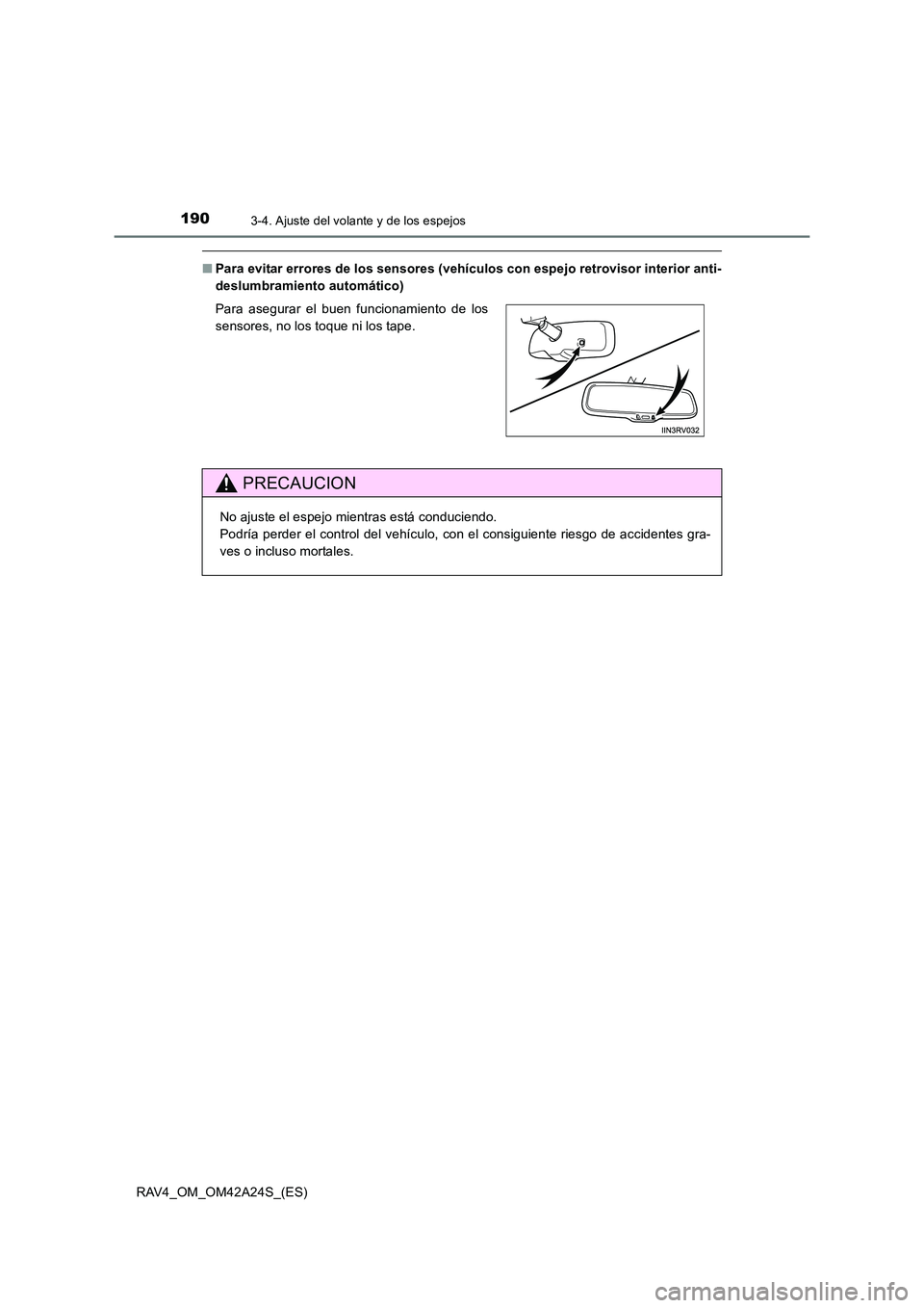 TOYOTA RAV4 2014  Manual del propietario (in Spanish) 1903-4. Ajuste del volante y de los espejos
RAV4_OM_OM42A24S_(ES)
■Para evitar errores de los sensores (vehículos con espejo retrovisor interior anti-
deslumbramiento automático)
Para asegurar el 
