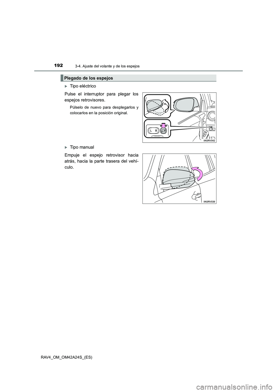 TOYOTA RAV4 2014  Manual del propietario (in Spanish) 1923-4. Ajuste del volante y de los espejos
RAV4_OM_OM42A24S_(ES)
�XTipo eléctrico
Pulse el interruptor para plegar los
espejos retrovisores.
Púlselo de nuevo para desplegarlos y
colocarlos en la po