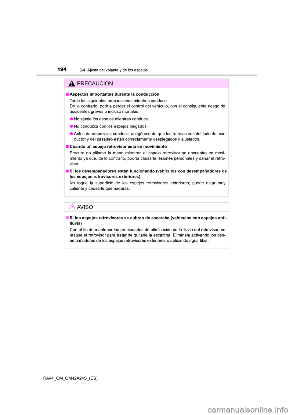 TOYOTA RAV4 2014  Manual del propietario (in Spanish) 1943-4. Ajuste del volante y de los espejos
RAV4_OM_OM42A24S_(ES)
PRECAUCION
■Aspectos importantes durante la conducción
Tome las siguientes precauciones mientras conduce. 
De lo contrario, podría