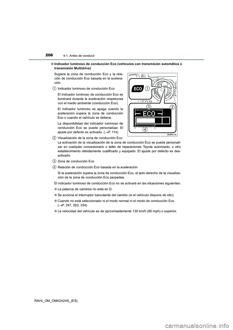 TOYOTA RAV4 2014  Manual del propietario (in Spanish) 2084-1. Antes de conducir
RAV4_OM_OM42A24S_(ES)■
Indicador luminoso de conducción Eco (vehículos con transmisión automática o
transmisión Multidrive)
La activación de la visualización de la z