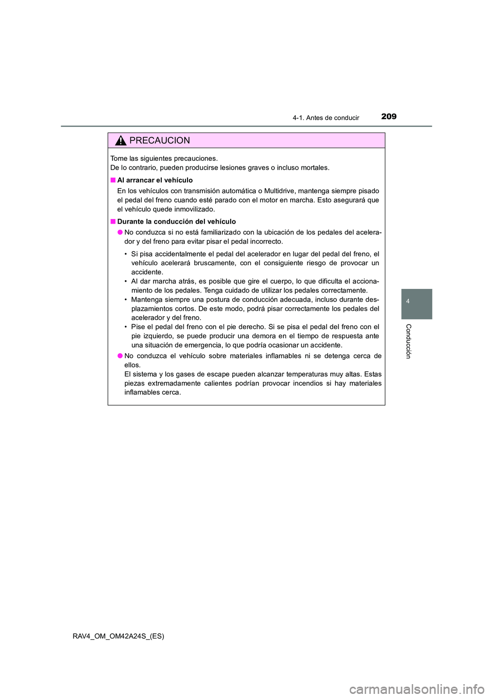 TOYOTA RAV4 2014  Manual del propietario (in Spanish) 2094-1. Antes de conducir
4
Conducción
RAV4_OM_OM42A24S_(ES)
PRECAUCION
Tome las siguientes precauciones. 
De lo contrario, pueden producirse lesiones graves o incluso mortales.
■Al arrancar el veh