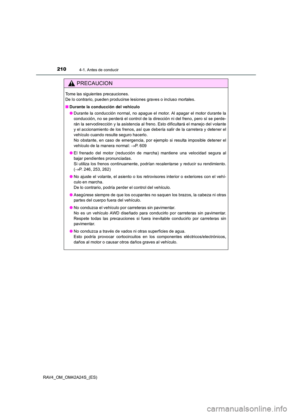 TOYOTA RAV4 2014  Manual del propietario (in Spanish) 2104-1. Antes de conducir
RAV4_OM_OM42A24S_(ES)
PRECAUCION
Tome las siguientes precauciones. 
De lo contrario, pueden producirse lesiones graves o incluso mortales.
■Durante la conducción del vehí