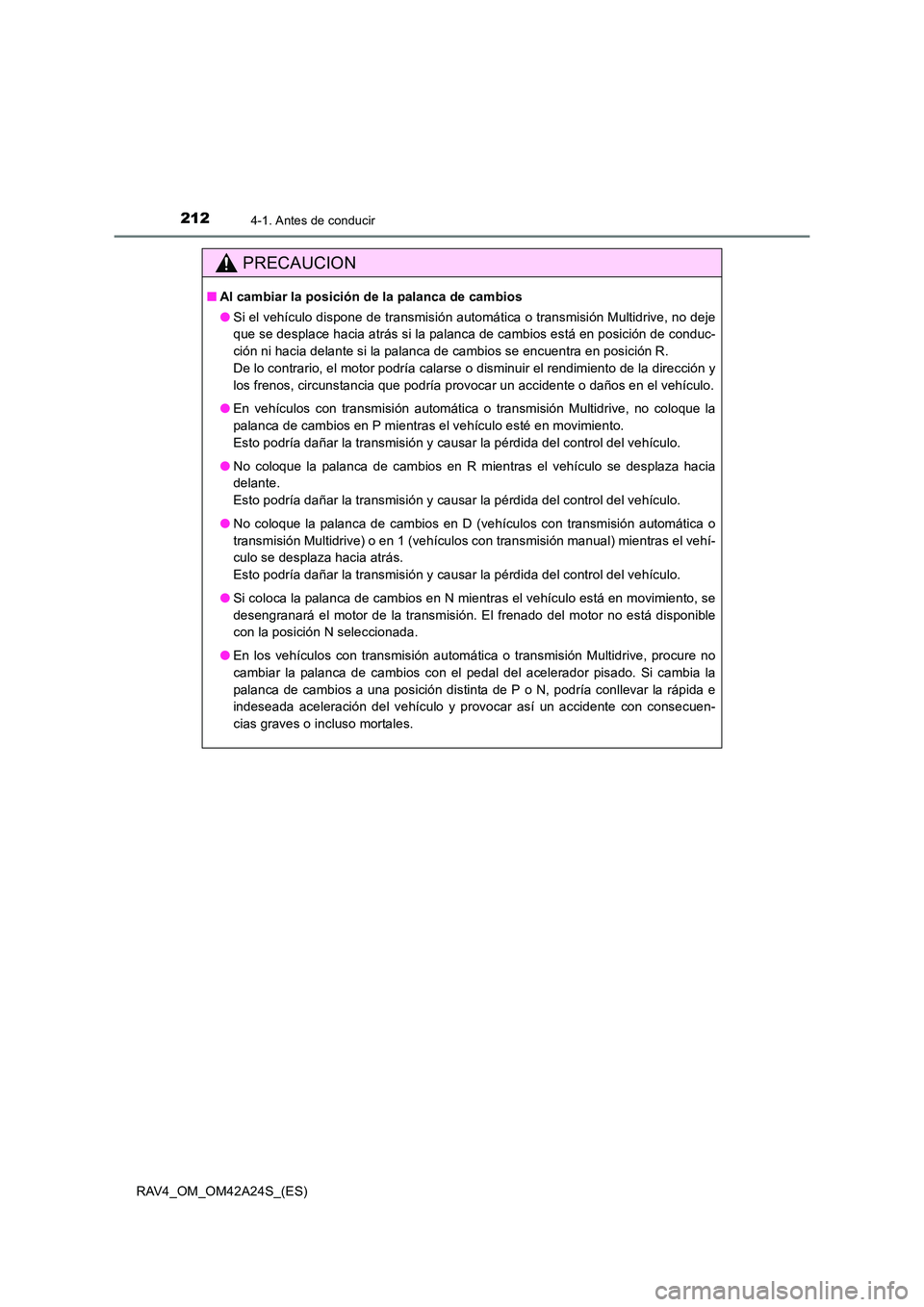 TOYOTA RAV4 2014  Manual del propietario (in Spanish) 2124-1. Antes de conducir
RAV4_OM_OM42A24S_(ES)
PRECAUCION
■Al cambiar la posición de la palanca de cambios
●Si el vehículo dispone de transmisión automática o transmisión Multidrive, no deje