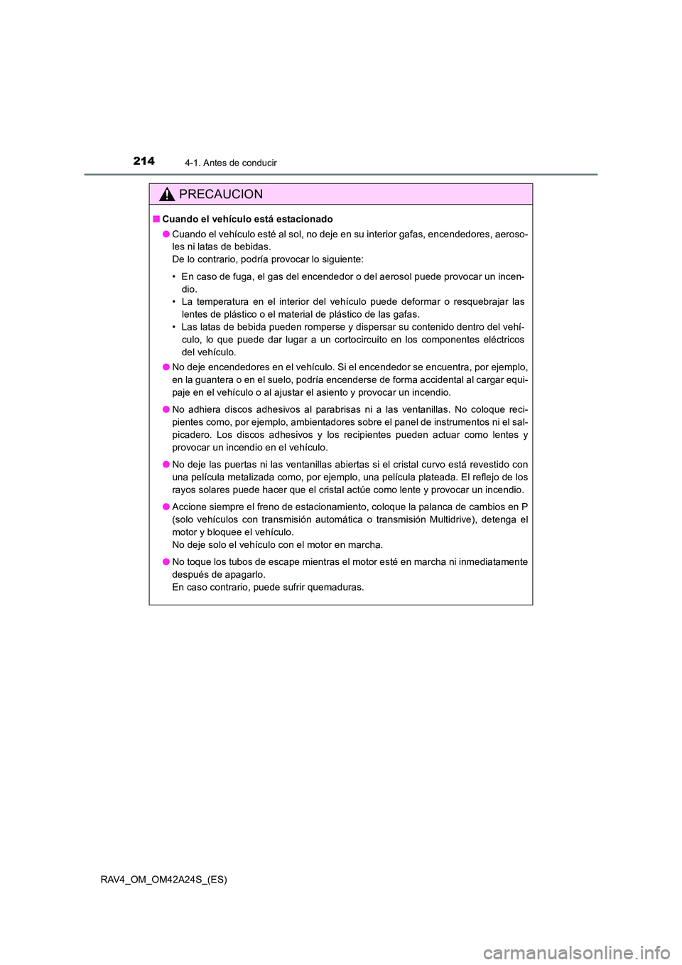 TOYOTA RAV4 2014  Manual del propietario (in Spanish) 2144-1. Antes de conducir
RAV4_OM_OM42A24S_(ES)
PRECAUCION
■Cuando el vehículo está estacionado
●Cuando el vehículo esté al sol, no deje en su interior gafas, encendedores, aeroso-
les ni lata