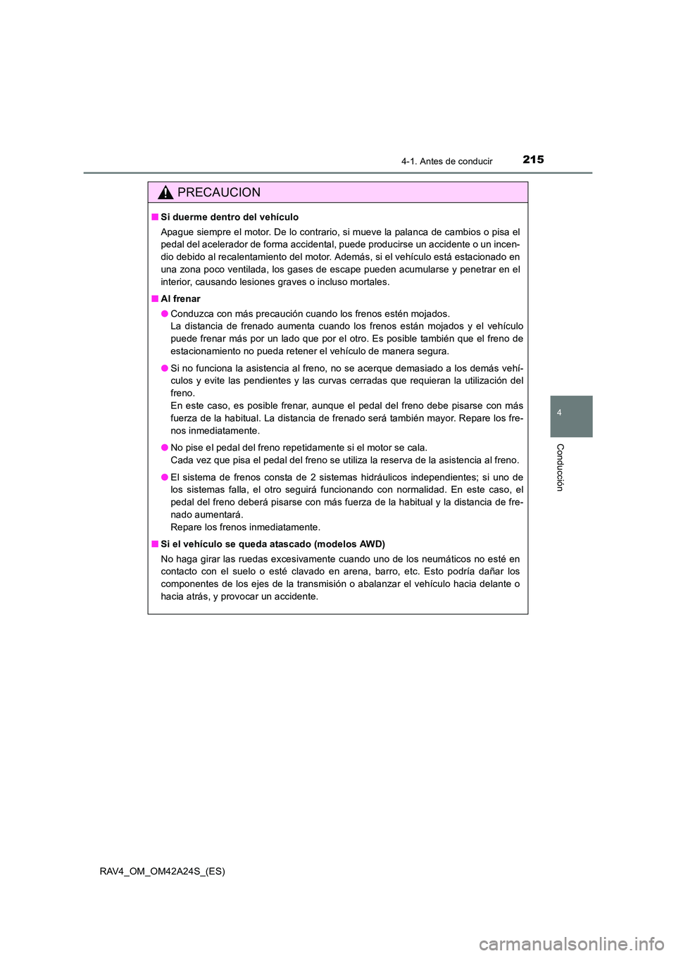 TOYOTA RAV4 2014  Manual del propietario (in Spanish) 2154-1. Antes de conducir
4
Conducción
RAV4_OM_OM42A24S_(ES)
PRECAUCION
■Si duerme dentro del vehículo
Apague siempre el motor. De lo contrario, si mueve la palanca de cambios o pisa el
pedal del 
