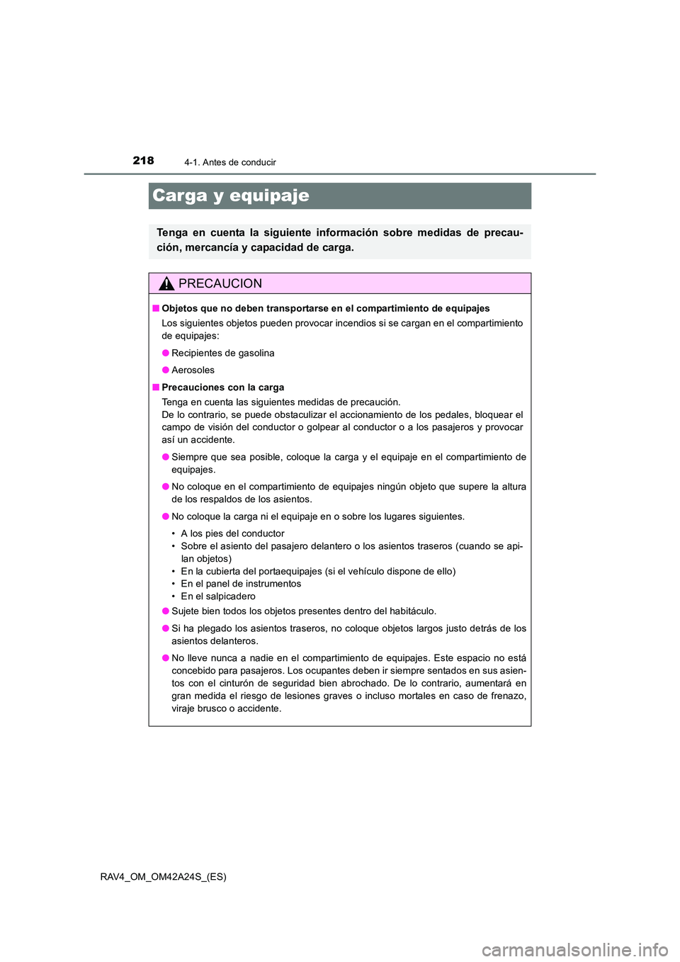 TOYOTA RAV4 2014  Manual del propietario (in Spanish) 2184-1. Antes de conducir
RAV4_OM_OM42A24S_(ES)
Carga y equipaje
Tenga en cuenta la siguiente información sobre medidas de precau-
ción, mercancía y capacidad de carga.
PRECAUCION
■ Objetos que n