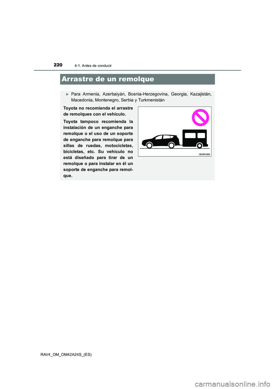 TOYOTA RAV4 2014  Manual del propietario (in Spanish) 2204-1. Antes de conducir
RAV4_OM_OM42A24S_(ES)
Arrastre de un remolque
�XPara Armenia, Azerbaiyán, Bosnia-Herzegovina, Georgia, Kazajistán,
Macedonia, Montenegro, Serbia y Turkmenistán
Toyota no r