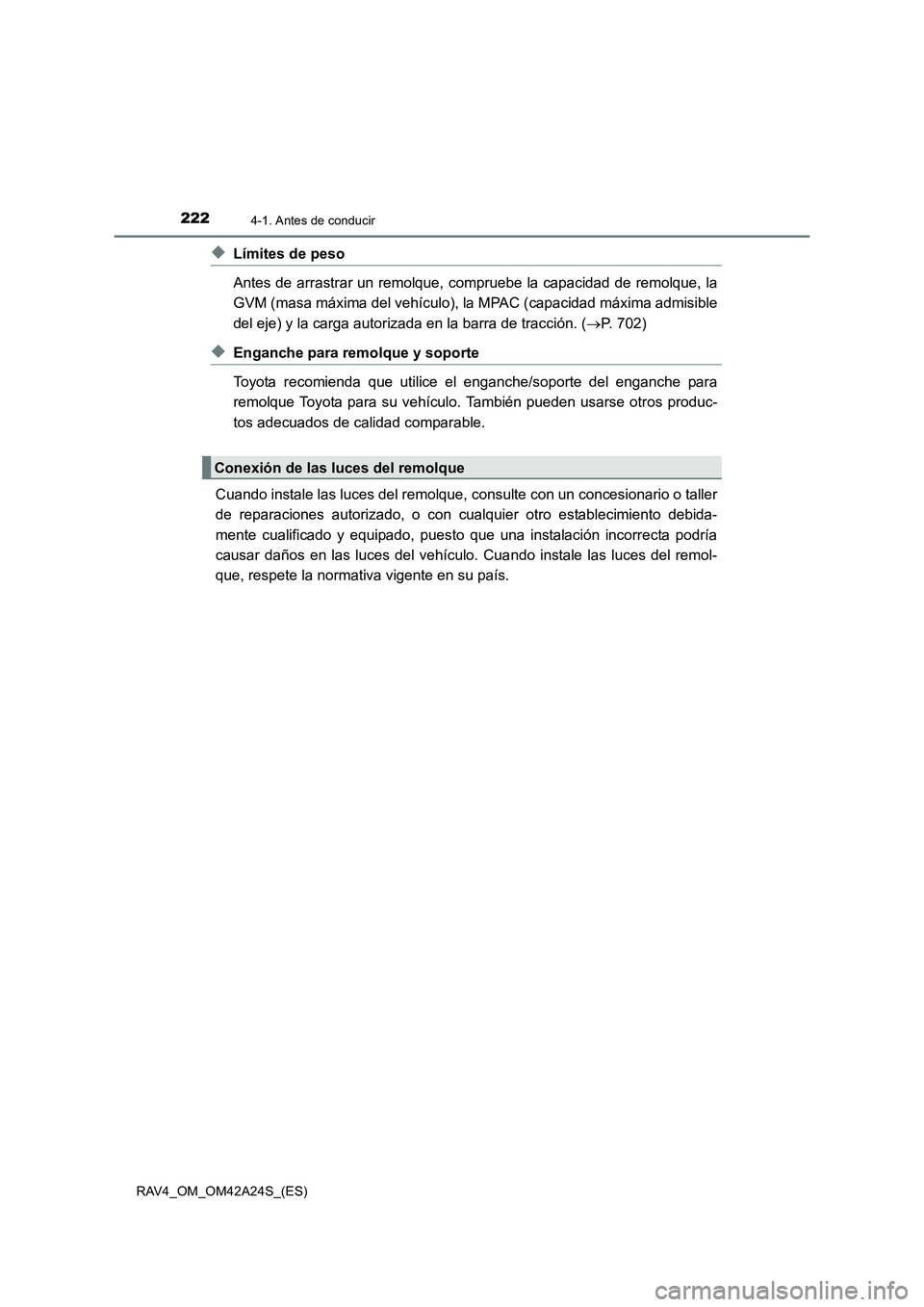 TOYOTA RAV4 2014  Manual del propietario (in Spanish) 2224-1. Antes de conducir
RAV4_OM_OM42A24S_(ES)
◆Límites de peso
Antes de arrastrar un remolque, compruebe la capacidad de remolque, la
GVM (masa máxima del vehículo), la MPAC (capacidad máxima 