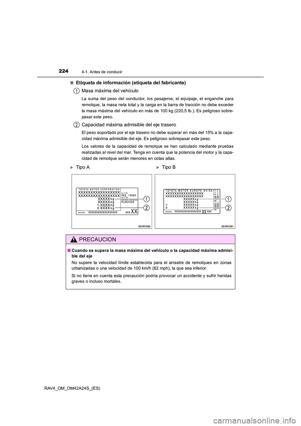 TOYOTA RAV4 2014  Manual del propietario (in Spanish) 2244-1. Antes de conducir
RAV4_OM_OM42A24S_(ES)■
Etiqueta de información (etiqueta del fabricante)
Masa máxima del vehículo
La suma del peso del conductor, los pasajeros, el equipaje, el enganche
