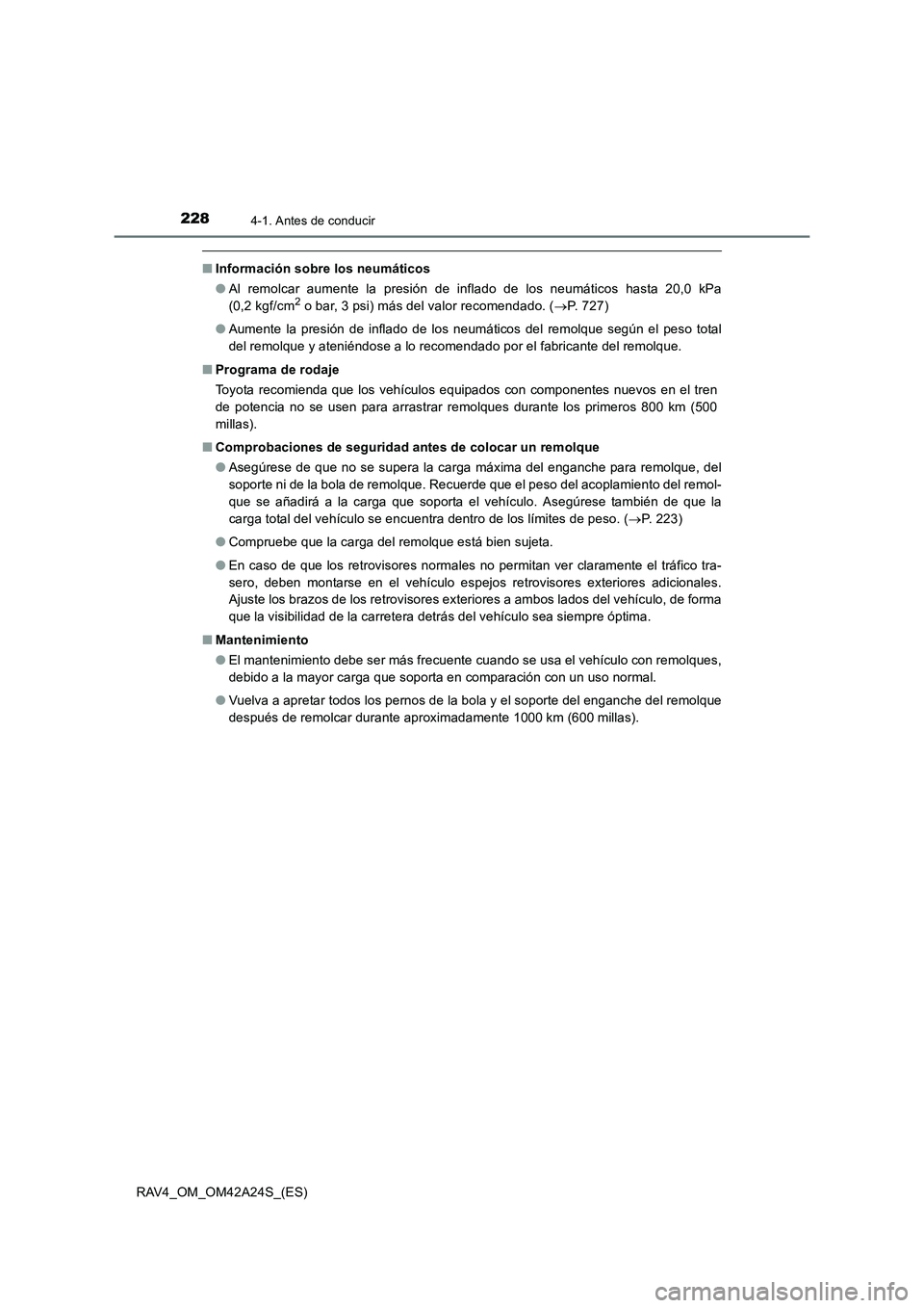 TOYOTA RAV4 2014  Manual del propietario (in Spanish) 2284-1. Antes de conducir
RAV4_OM_OM42A24S_(ES)
■Información sobre los neumáticos
●Al remolcar aumente la presión de inflado de los neumáticos hasta 20,0 kPa
(0,2 kgf/cm
2 o bar, 3 psi) más d
