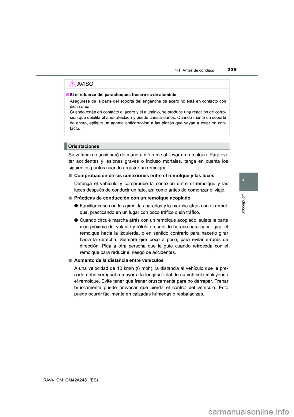 TOYOTA RAV4 2014  Manual del propietario (in Spanish) 2294-1. Antes de conducir
4
Conducción
RAV4_OM_OM42A24S_(ES)
Su vehículo reaccionará de manera diferente al llevar un remolque. Para evi-
tar accidentes y lesiones graves o incluso mortales, tenga 
