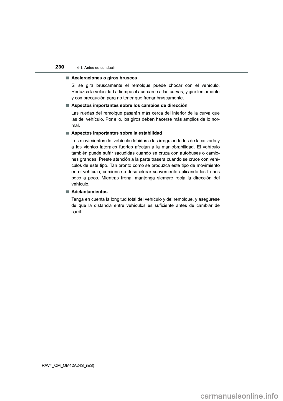 TOYOTA RAV4 2014  Manual del propietario (in Spanish) 2304-1. Antes de conducir
RAV4_OM_OM42A24S_(ES)■
Aceleraciones o giros bruscos
Si se gira bruscamente el remolque puede chocar con el vehículo.
Reduzca la velocidad a tiempo al acercarse a las curv