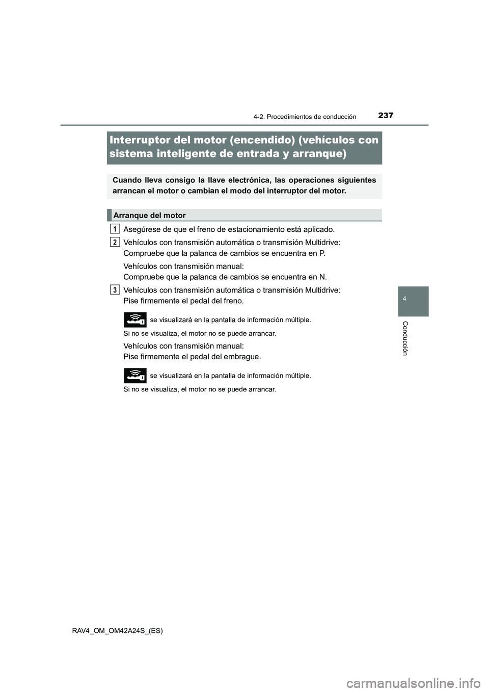 TOYOTA RAV4 2014  Manual del propietario (in Spanish) 237
4
4-2. Procedimientos de conducción
Conducción
RAV4_OM_OM42A24S_(ES)
Interruptor del motor (encendido) (vehículos con 
sistema inteligente de entrada y arranque)
Asegúrese de que el freno de e